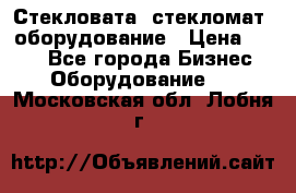 Стекловата /стекломат/ оборудование › Цена ­ 100 - Все города Бизнес » Оборудование   . Московская обл.,Лобня г.